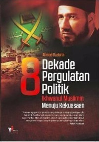 Image of 8 DEKADE PERGULATAN POLITIK IKHWANUL MUSLIMIN MENUJU KEKUASAAN