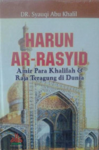 Image of HARUN AR-RASYID : AMIR PARA KHALIFAH DAN RAJA TERAGUNG DI DUNIA