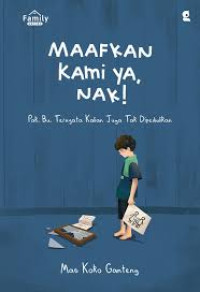 Image of MAAFKAN KAMI YA, NAK! : PAK, BU, TERNYATA KALIAN JUGA TAK DIPEDULIKAN