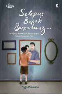 Image of SELEPAS BAPAK BERPULANG : TERNYATA, RUMAH GAK BENAR-BENAR KOKOH TANPAMU, PAK.